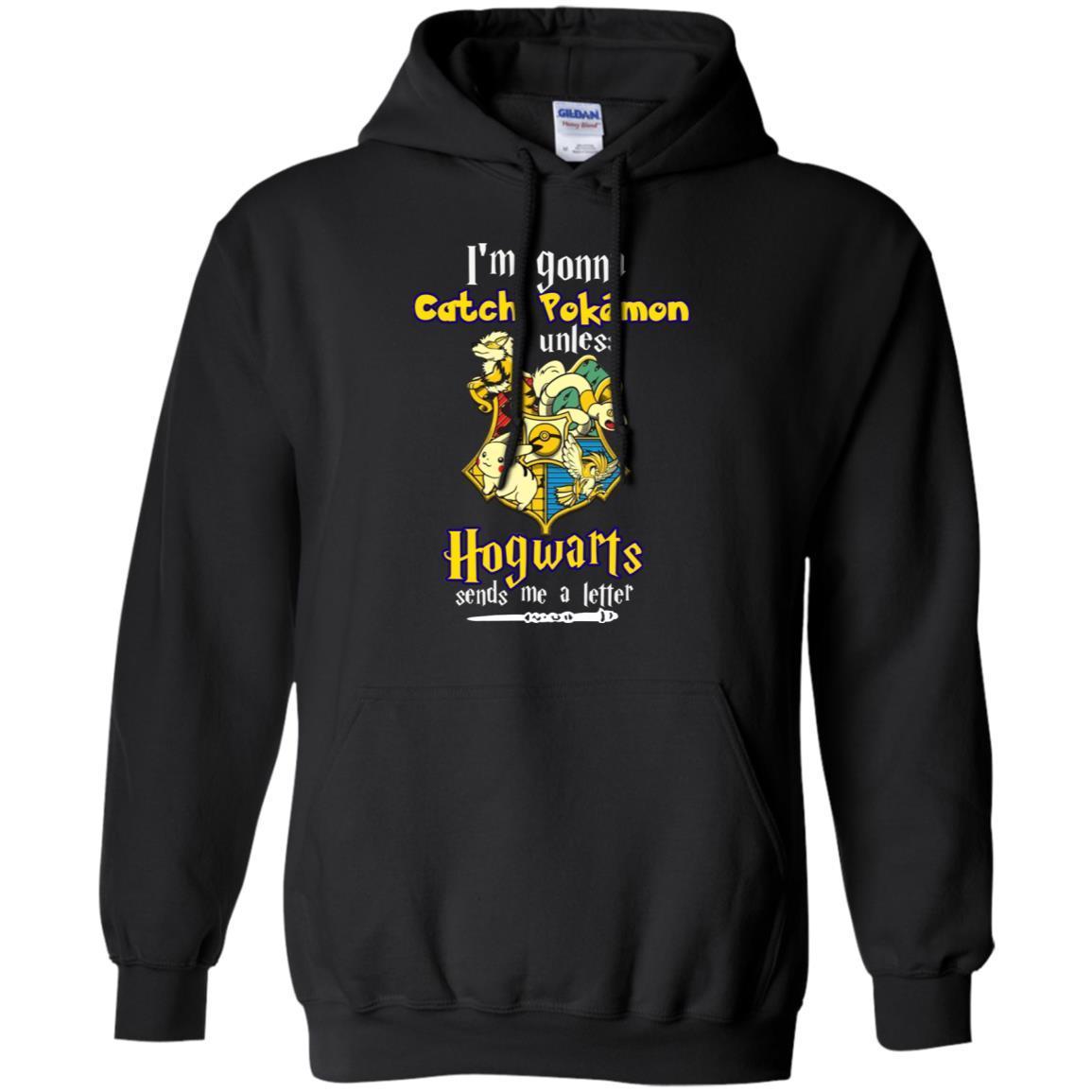 I'm Gonna Catch Pokemon Unless Hogwarts Sends Me A Letter Harry Potter T-shirtG185 Gildan Pullover Hoodie 8 oz.